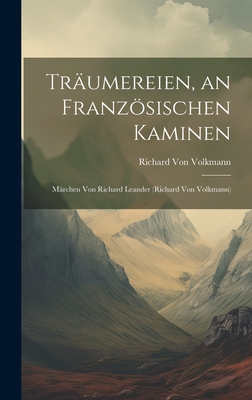 Traumereien, an Franzosischen Kaminen: Marchen Von Richard Leander (Richard Von Volkmann) - Von Volkmann, Richard