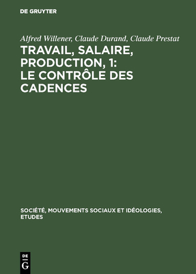 Travail, salaire, production, 1: Le Contrle des Cadences - Willener, Alfred, and Durand, Claude, and Prestat, Claude