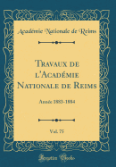 Travaux de L'Acad?mie Nationale de Reims, Vol. 75: Ann?e 1883-1884 (Classic Reprint)