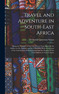 Travel and Adventure in South-East Africa; Being the Narrative of the Last Eleven Years Spent by the Author on the Zambesi and its Tributaries; With an Account of the Colonisation of Mashunaland and the Progress of the Gold Industry in That Country