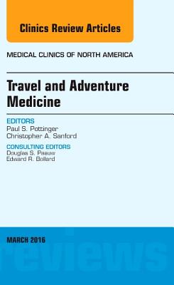 Travel and Adventure Medicine, an Issue of Medical Clinics of North America: Volume 100-2 - Pottinger, Paul S, MD, and Sanford, Christopher A, MD, MPH