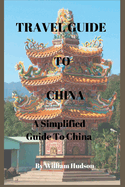 Travel Guide to China: A Simplified Guide To China