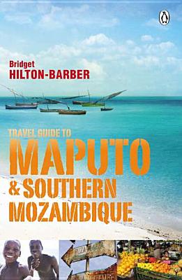 Travel Guide to Maputo and Southern Mozambique - Hilton-Barber, Bridget