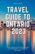 Travel Guide to Ontario 2023: "The complete insider guide to exploring the best of Ontario"