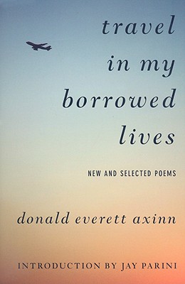 Travel in My Borrowed Lives: New and Selected Poems - Axinn, Donald Evertt, and Parini, Jay (Introduction by)