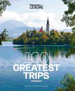 Travel + Leisure 100 Greatest Trips, 8Th Edition