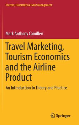 Travel Marketing, Tourism Economics and the Airline Product: An Introduction to Theory and Practice - Camilleri, Mark Anthony