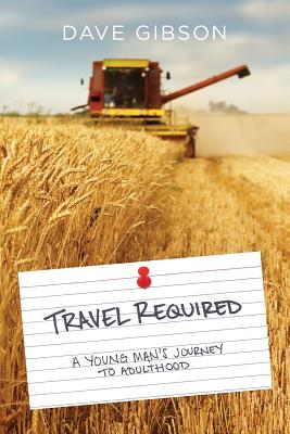 Travel Required: A Young Man's Journey to Adulthood - Gibson, Dave