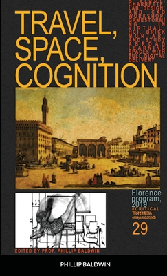Travel, Space, Cognition: A Study, Charrette, Lab, Design, and CAD Workshop, Gamestorming in Virtual, Hci, Brick Mortar, and Study Abroad Learning Spaces with Full Digital Delivery - Baldwin, Phillip (Editor)