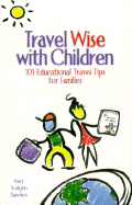Travel Wise with Children: 101 Educational Travel Tips for Families