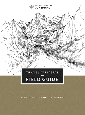 Travel Writer's Field Guide - Smith, Phoebe, and Neilson, Daniel