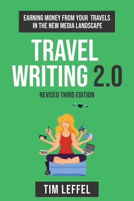 Travel Writing 2.0 (Third Edition): Earning money from your travels in the new media landscape - Leffel, Tim