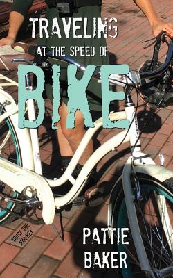 Traveling at the Speed of Bike: It's a memoir. It's a movement. - Baker, Pattie