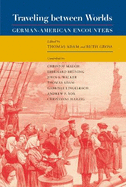 Traveling Between Worlds: German-American Encounters Volume 36