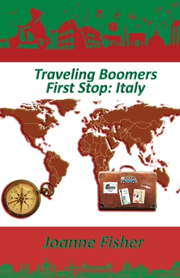 Traveling Boomers: First Stop: Italy - Fisher, Joanne