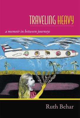 Traveling Heavy: A Memoir in Between Journeys - Behar, Ruth