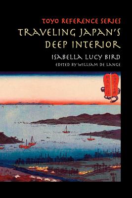 Traveling Japan's Deep Interior - Bird, Isabella Lucy, and De Lange, William (Editor)