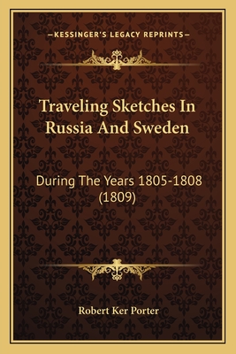 Traveling Sketches in Russia and Sweden: During the Years 1805-1808 (1809) - Porter, Robert Ker, Sir