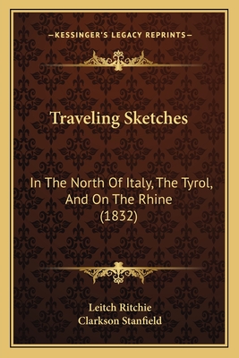 Traveling Sketches: In the North of Italy, the Tyrol, and on the Rhine (1832) - Ritchie, Leitch, and Stanfield, Clarkson (Illustrator)