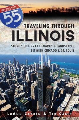 Traveling Through Illinois: Stories of I-55 Landmarks and Landscapes Between Chicago and St. Louis - Cable, Ted T, and Cadden, Luann