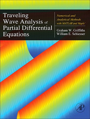 Traveling Wave Analysis of Partial Differential Equations: Numerical and Analytical Methods with MATLAB and Maple - Griffiths, Graham, and Schiesser, William E