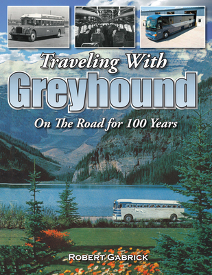 Traveling with Greyhound: On the Road for 100 Years - Gabrick, Robert