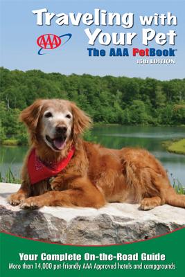 Traveling with Your Pet: The AAA Petbook: The AAA Guide to More Than 14,000 Pet-Friendly, AAA Approved Hotels and Campgrounds Across the United States and Canada - AAA Publishing