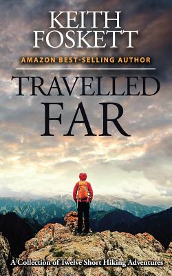 Travelled Far: A Collection of Hiking Adventures - Foskett, Keith