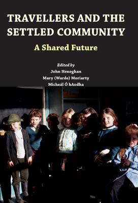 Travellers and the Settled Community: A Shared Future? - Heneghan, John (Editor), and Warde, Mary (Editor), and O hAodha, Micheal (Editor)