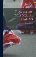 Travellers' Colloquial Italian: A Handbook for English-Speaking Travellers and Students