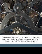 Traveller's Guide ... a Complete Guide to the City of Washington and All Places of Note Surrounding ..