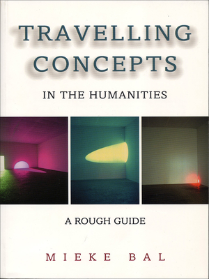 Travelling Concepts in the Humanities: A Rough Guide - Bal, Mieke