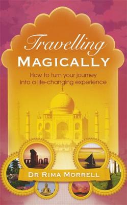 Travelling Magically: How to Turn Your Journey Into a Life-Changing Experience - Morrell, Rima A