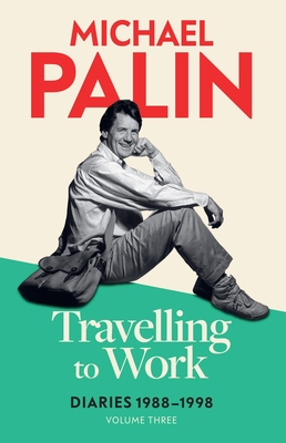 Travelling to Work: Diaries 1988-1998 (Volume 3) - Palin, Michael