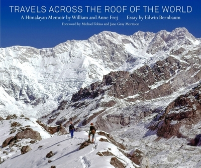 Travels Across the Roof of the World: A Himalayan Memoir - Frej, William, and Frej, Anne, and Bernbaum, Edwin (Contributions by)