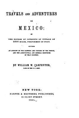 Travels and adventures in Mexico, in the course of journeys of upward of 2500 miles - Carpenter, William W