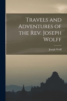 Travels and Adventures of the Rev. Joseph Wolff - Wolff, Joseph