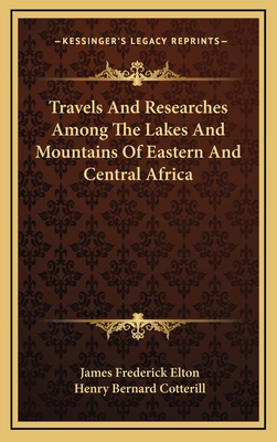 Travels And Researches Among The Lakes And Mountains Of Eastern And Central Africa - Elton, James Frederick, and Cotterill, Henry Bernard (Editor)