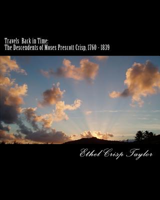 Travels Back in Time: The Descendents of Moses Prescott Crisp, 1760 - 1839 - Taylor, Ethel Crisp