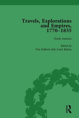 Travels, Explorations and Empires, 1770-1835, Part I Vol 1: Travel Writings on North America, the Far East, North and South Poles and the Middle East - Fulford, Tim, and Kitson, Peter J, and Youngs, Tim