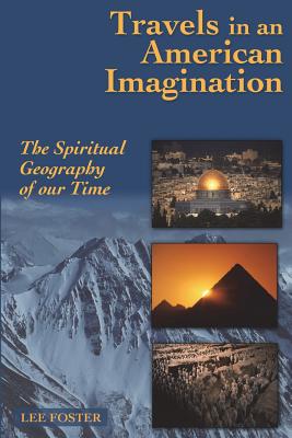Travels in an American Imagination: The Spiritual Geography of Our Time - Foster, Lee