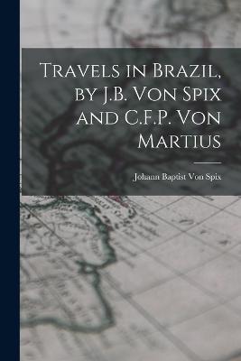 Travels in Brazil, by J.B. Von Spix and C.F.P. Von Martius - Johann Baptist Von Spix (Creator)