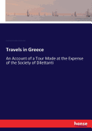 Travels in Greece: An Account of a Tour Made at the Expense of the Society of Dilettanti