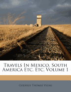 Travels in Mexico, South America Etc. Etc, Volume 1