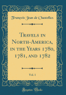 Travels in North-America, in the Years 1780, 1781, and 1782, Vol. 1 (Classic Reprint)