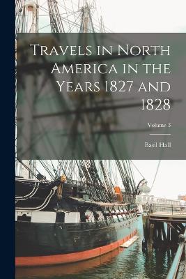 Travels in North America in the Years 1827 and 1828; Volume 3 - Hall, Basil