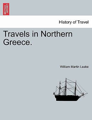 Travels in Northern Greece. - Leake, William Martin