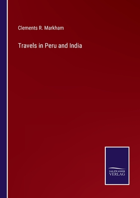 Travels in Peru and India - Markham, Clements R