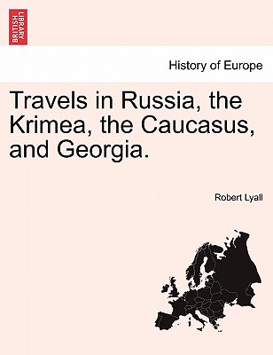 Travels in Russia, the Krimea, the Caucasus, and Georgia. Vol. I. - Lyall, Robert