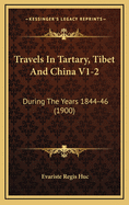 Travels In Tartary, Tibet And China V1-2: During The Years 1844-46 (1900)